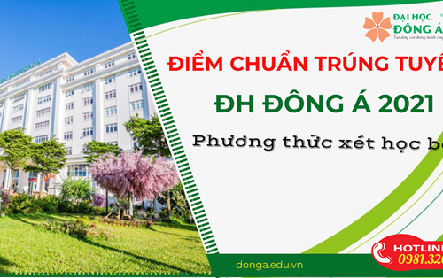 ĐH Đông Á công bố điểm chuẩn trúng tuyển đại học năm 2021 đối với phương thức xét tuyển theo kết quả học bạ THPT